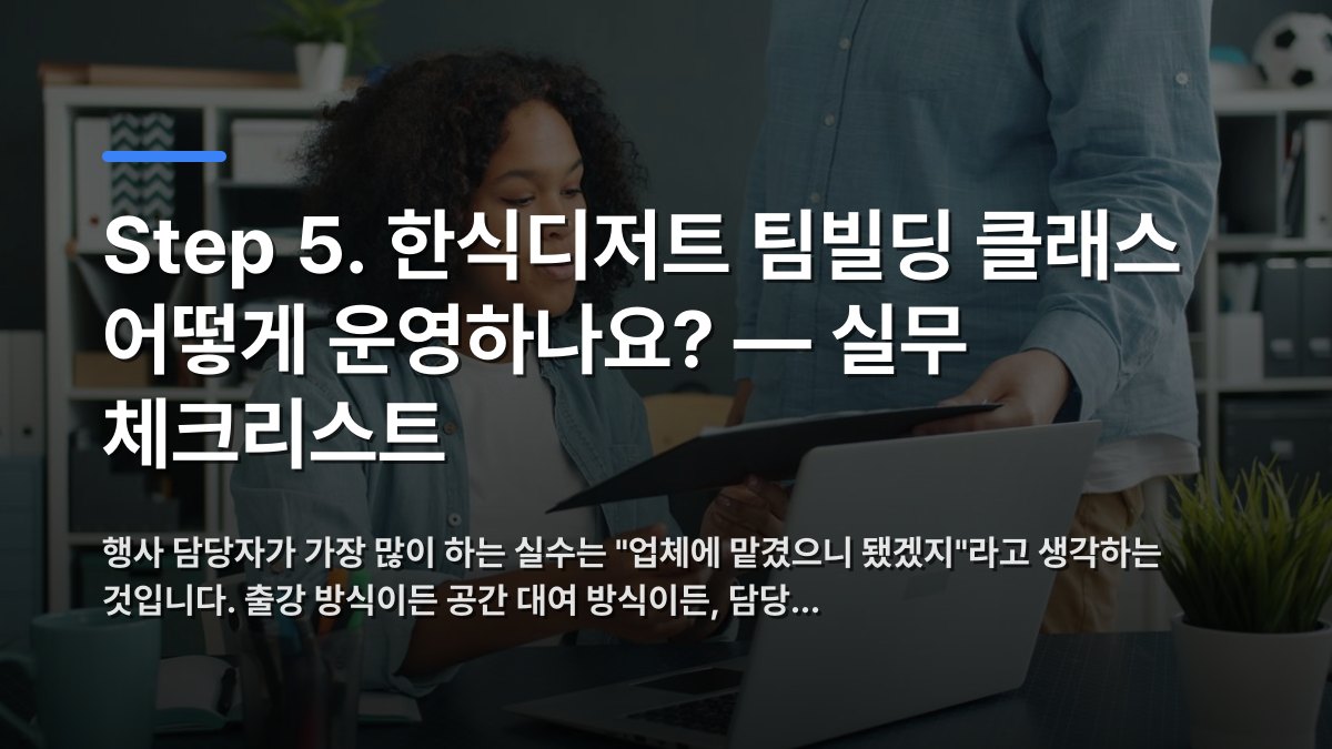 Step 5. 한식디저트 팀빌딩 클래스 어떻게 운영하나요? — 실무 체크리스트 — 행사 담당자가 가장 많이 하는 실수는 "업체에 맡겼으니 됐겠지"라고 생각하는 것입니다. 출강 방식이든 공간 대여 방식이든, 담당… · 배경 사진: Two professionals collaborating in an office settin…